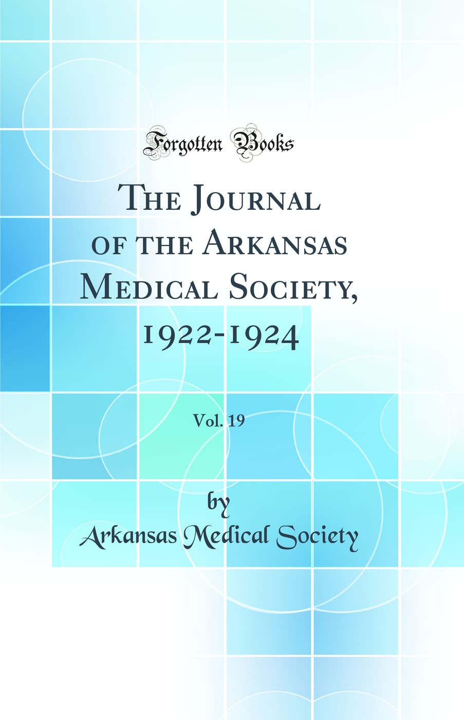 The Journal of the Arkansas Medical Society, 19221924, Vol. 19 (Classic Reprint)