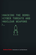 Hacking The Bomb: Cyber Threats And Nuclear Weapons