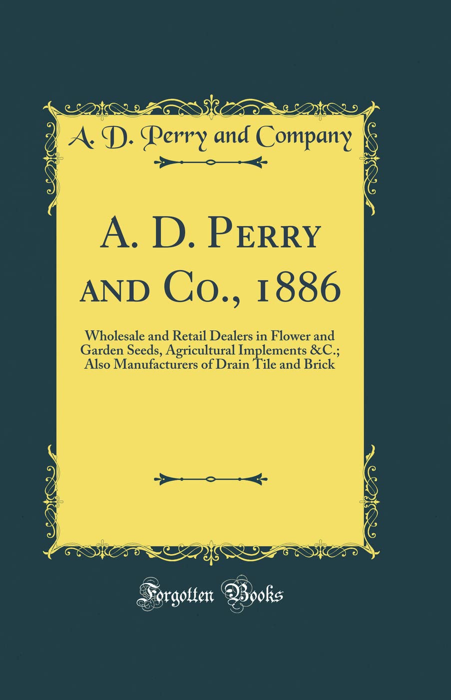 A. D. Perry and Co., 1886: Wholesale and Retail Dealers in Flower and Garden Seeds, Agricultural Implements Also Manufacturers o