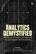 Analytics Demystified : A Book On Analytics Framework For Businesses And Students