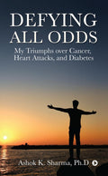 Defying All Odds : My Triumphs over Cancer, Heart Attacks and Diabetes