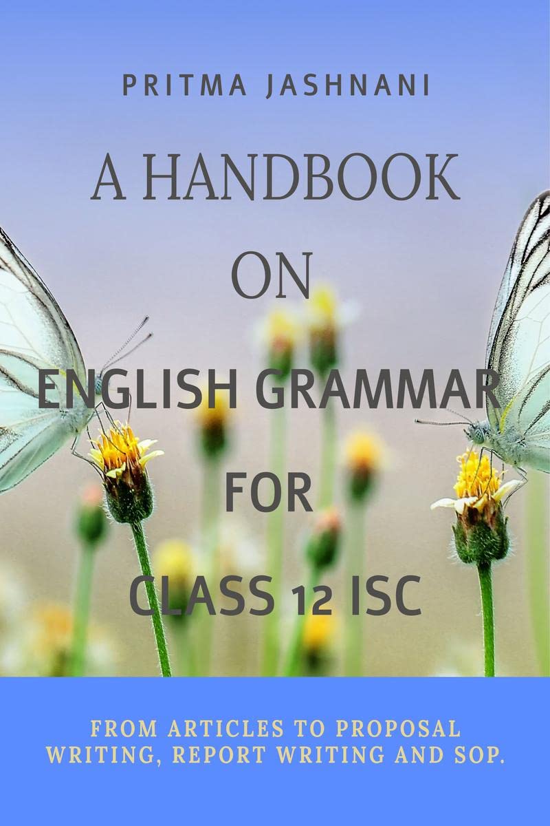 A Handbook on Grammar For class 12 ISC : From Articles to Proposal writing , Report Writing and SOP