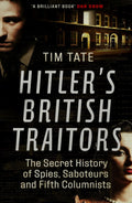 HitlerS British Traitors: The Secret History Of Spies, Saboteurs And Fifth Columnists