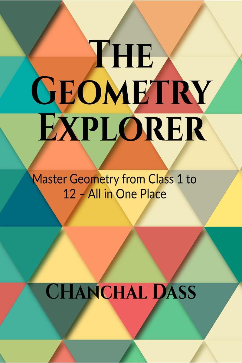 The Geometry Explorer: Master The Concepts of Geometry from Class 1 to 12