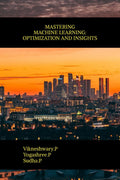 MASTERING MACHINE LEARNING: OPTIMIZATION AND INSIGHTS