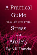 A Practical Guide To A Life Free From Stress And Anxiety