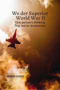 We Der Superior World War II : One persons thinking that led to destruction