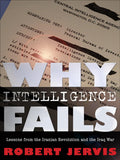 Why Intelligence Fails: Lessons from the Iranian Revolution and the Iraq War (Cornell Studies in Security Affairs)