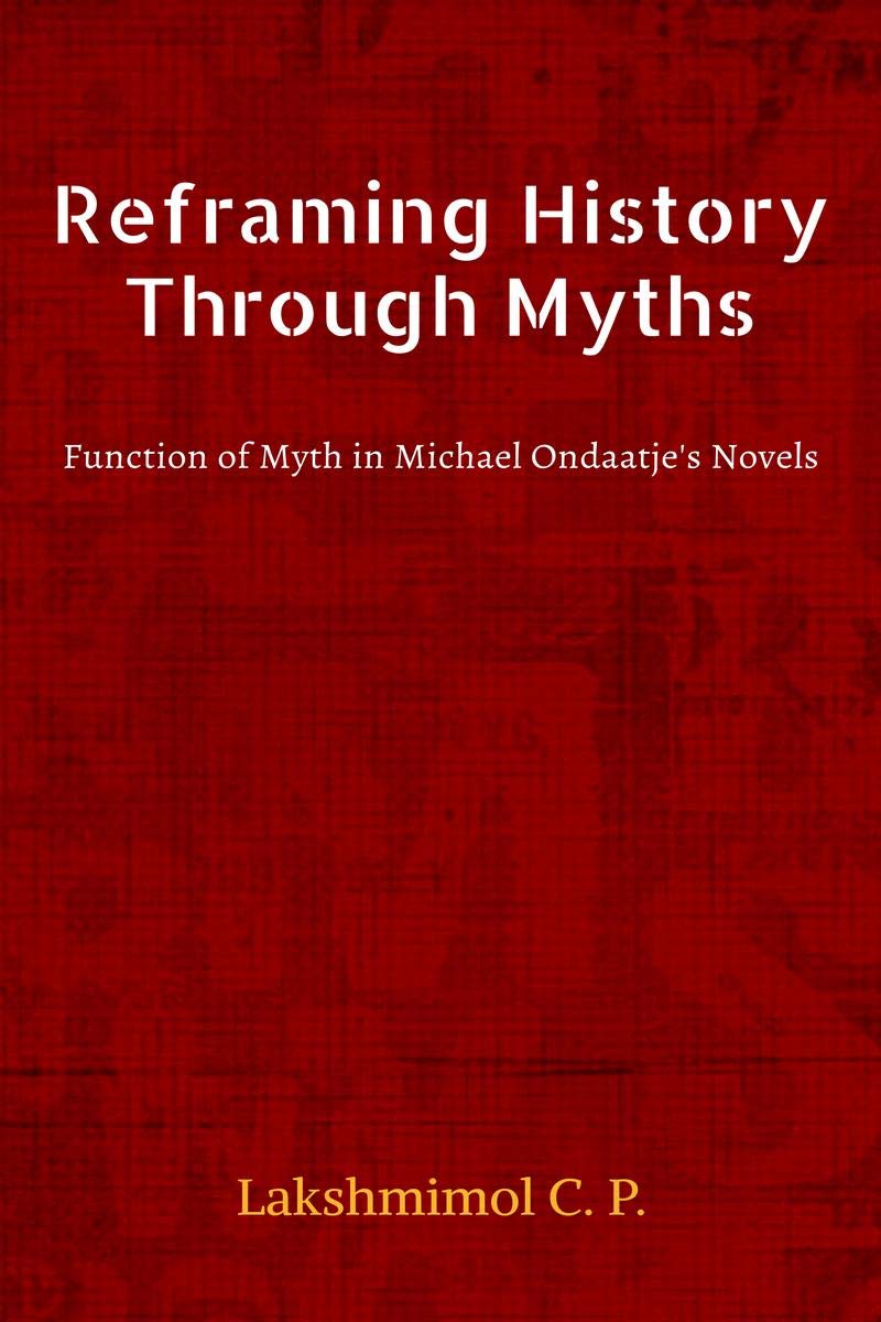 Reframing History Through Myths : Function Of Myth In Michael OndaatjeS Novels