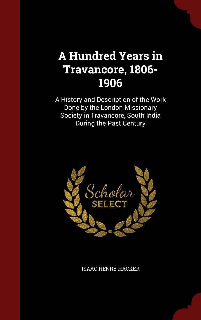 A Hundred Years In Travancore, 18061906: A History And Description Of The Work Done By The London Missionary Society In Travanc