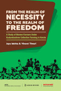 From The Realm Of Necessity To The Realm Of Freedom: A Study Of Women Farmers Under Kudumbashree Collective Farming In Kerala