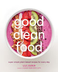 Good Clean Food: Super Simple PlantBased Recipes for Every Day