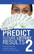 How to Predict Future Lottery Results Book 2: Know Tomorrows Number Today on a MonthByMonth Basis.