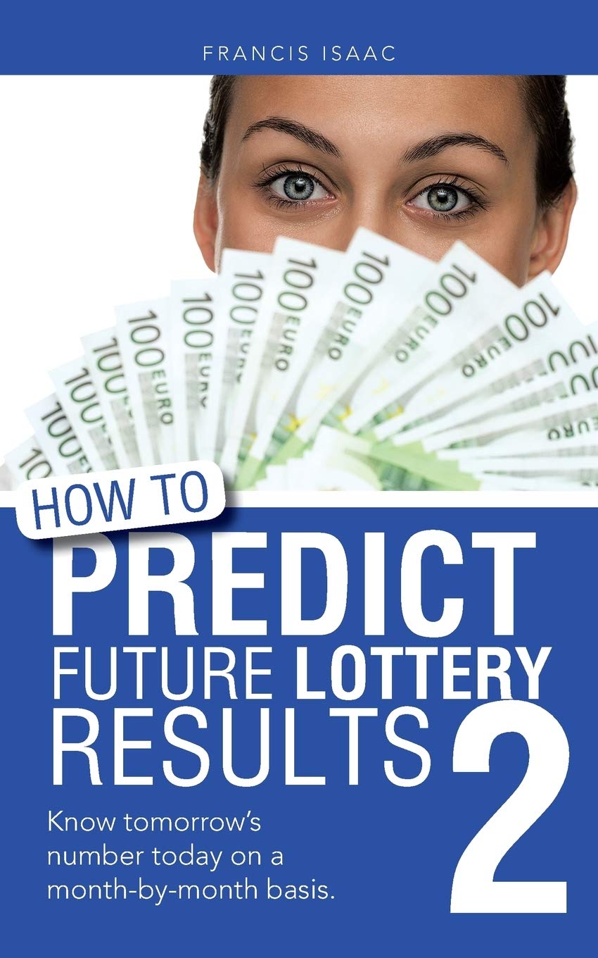 How to Predict Future Lottery Results Book 2: Know Tomorrows Number Today on a MonthByMonth Basis.