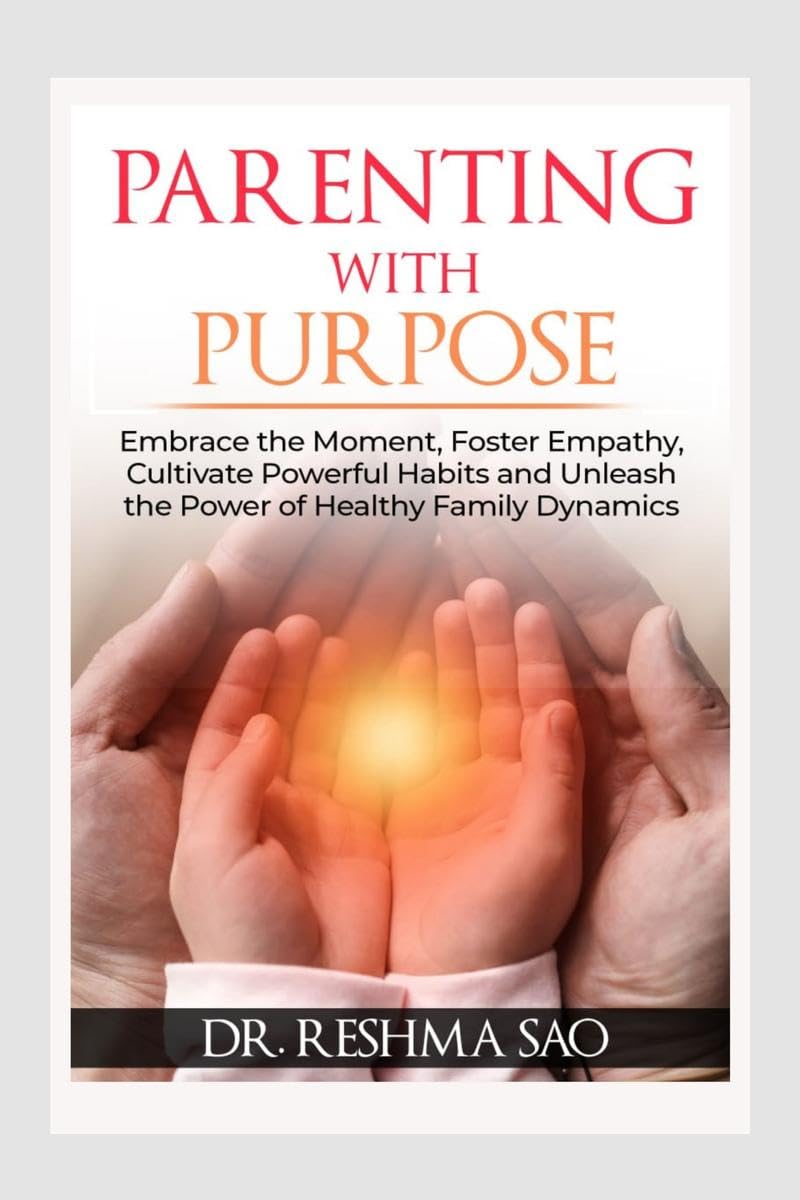 PARENTING WITH PURPOSE : Embrace the Moment, Foster Empathy, Cultivate Powerful Habits, and Unleash the Power of Healthy Family 