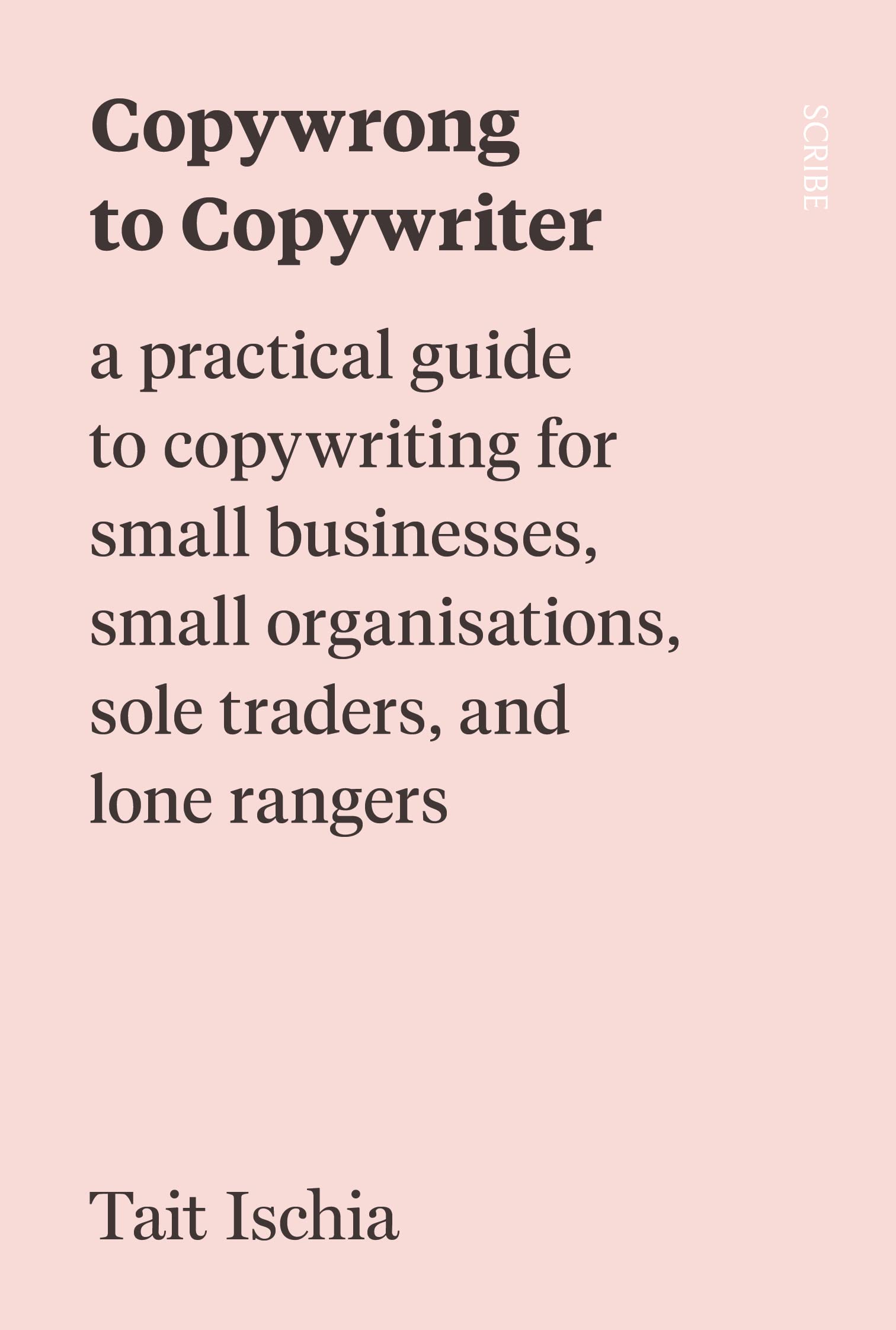 Copywrong to Copywriter: a practical guide to copywriting for small businesses, small organisations, sole traders, and lone rang