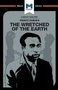 An Analysis of Frantz Fanons The Wretched of the Earth (The Macat Library)