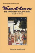Vasantotsava: The Spring Festivals of India  Texts and Traditions (Reconstructing Indian History and Culture, No. 4)