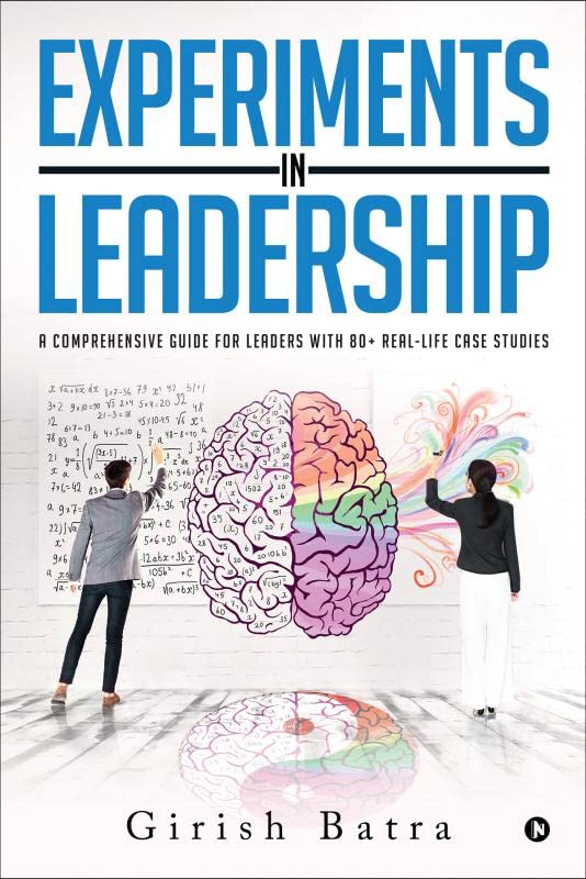 Experiments in Leadership : A comprehensive guide for Leaders with 80+ reallife case studies