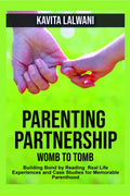 Parenting Partnership: Womb to Tomb : Building Bond by Reading Real Life Experiences and Case Studies for Memorable Parenthood