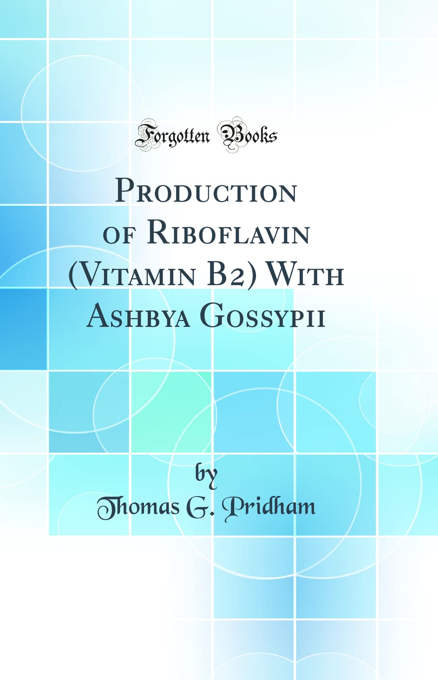 Production of Riboflavin (Vitamin B2) With Ashbya Gossypii (Classic Reprint)