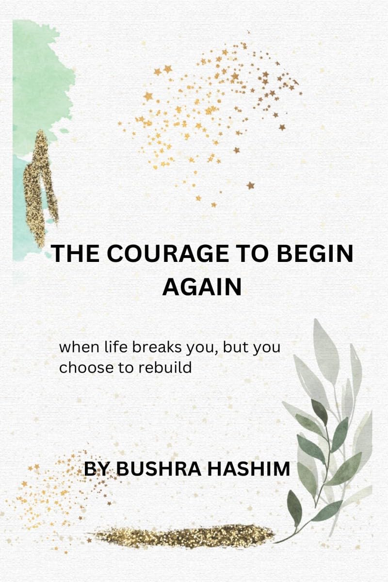 The courage to begin again: When life breaks you, but you choose to rebuild