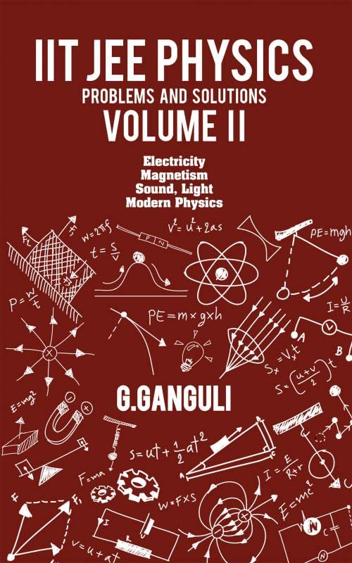 IIT JEE Physics Problems and Solutions Volume II: Electricity Magnetism Sound, Light Modern Physics