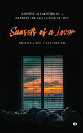 Sunsets Of A Lover: A Poetic Breakdown Of A Heartbreak And Falling In Love.