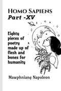 Homo Sapiens Part  XV : Eighty Pieces Of Poetry Made Up Of Flesh And Bones For Humanity