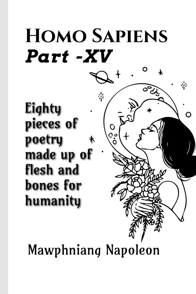 Homo Sapiens Part  XV : Eighty Pieces Of Poetry Made Up Of Flesh And Bones For Humanity
