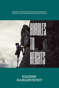 Hurdles to Heights: A Guide to Knowing and Overcoming Workplace Obstacles and Transforming Them into Success.