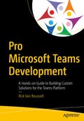 Pro Microsoft Teams Development: A Handson Guide to Building Custom Solutions for the Teams Platform