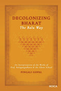 Decolonizing Bharat, The Balu Way: An Interpretation of the Works of Prof. Balagangadhara and the Ghent School