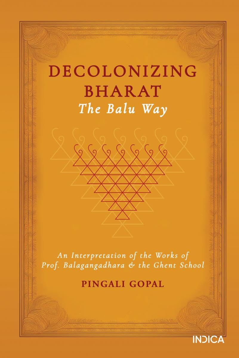 Decolonizing Bharat, The Balu Way: An Interpretation of the Works of Prof. Balagangadhara and the Ghent School