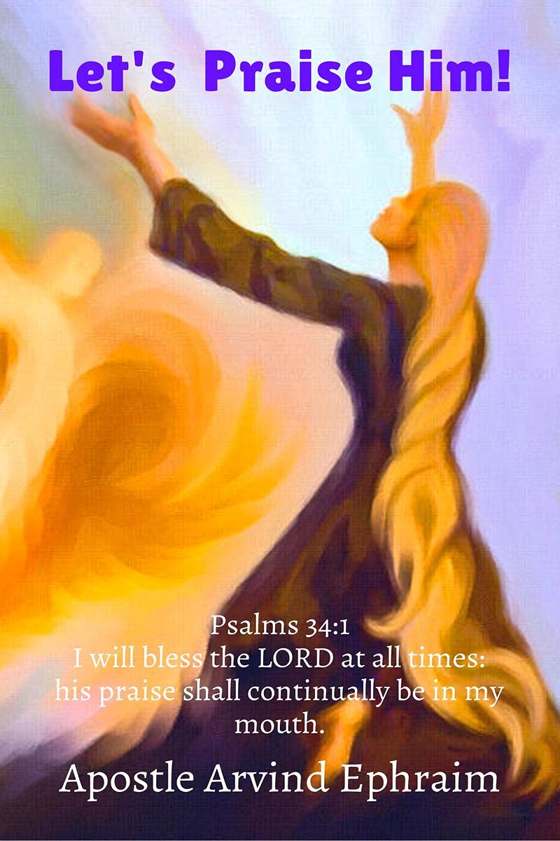 LetS Praise Him! : Psalms 34:1 I Will Bless The Lord At All Times: His Praise Shall Continually Be In My Mouth.