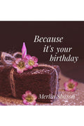Beacuse its your birthday