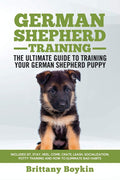German Shepherd Training  The Ultimate Guide to Training Your German Shepherd Puppy: Includes Sit, Stay, Heel, Come, Crate, Lea