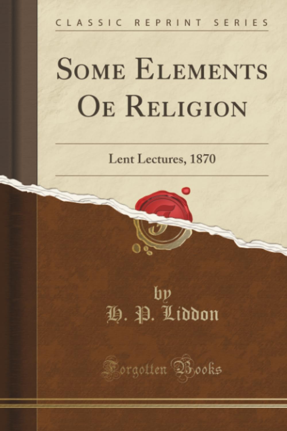 Some Elements OE Religion: Lent Lectures, 1870 (Classic Reprint)