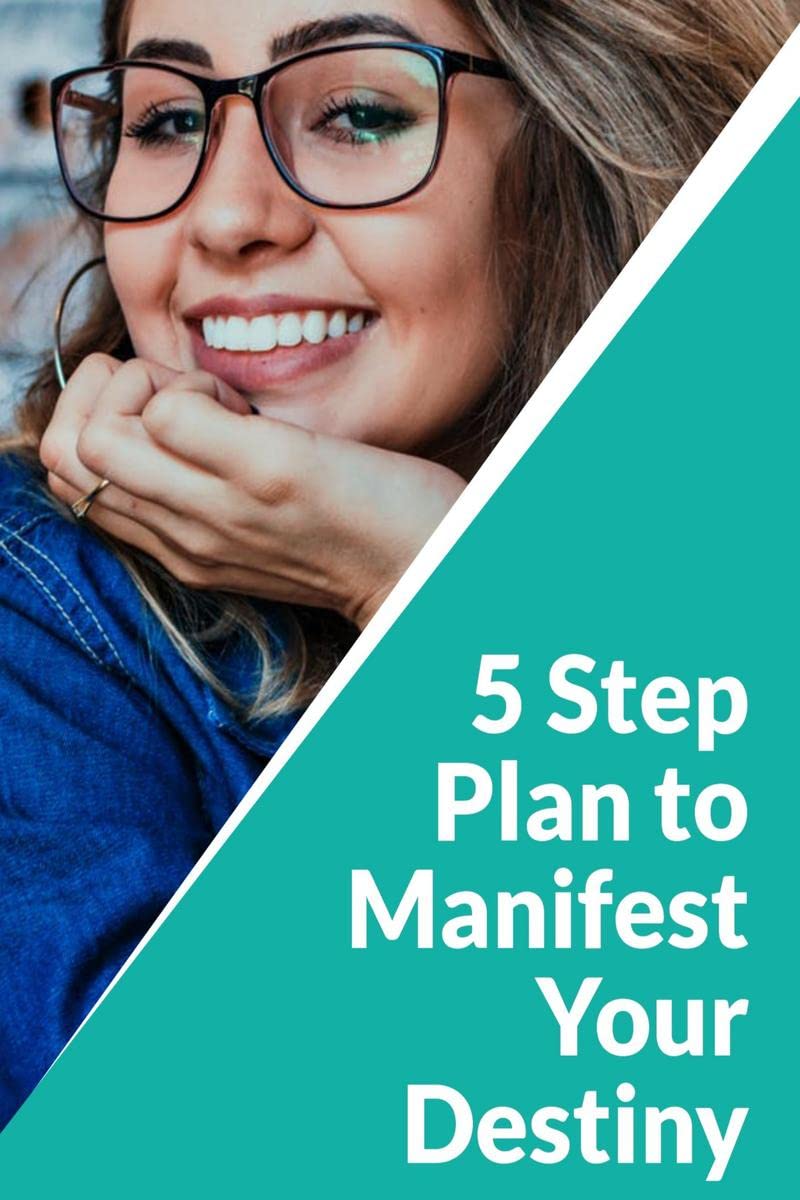 5Step Plan to Manifest Your Destiny: Unleash a Greater You for Lifelong Success and Happiness