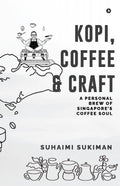 Kopi, Coffee and Craft: A Personal Brew of Singapores Coffee Soul