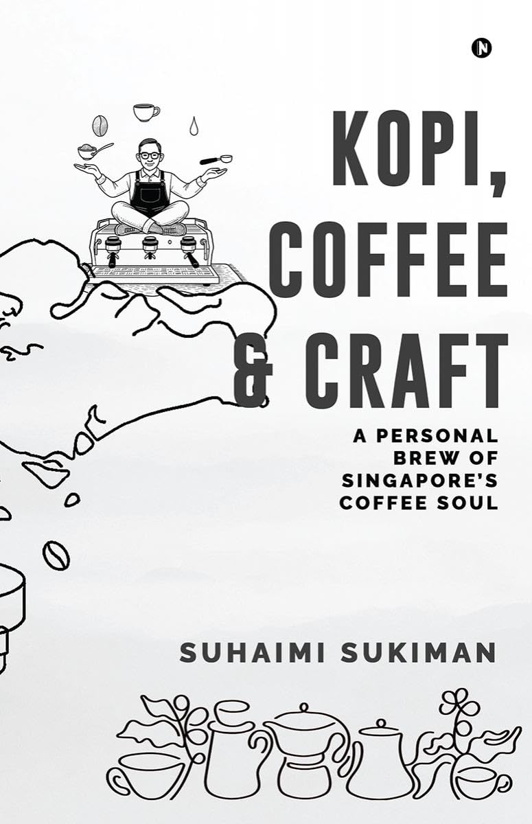 Kopi, Coffee and Craft: A Personal Brew of Singapores Coffee Soul