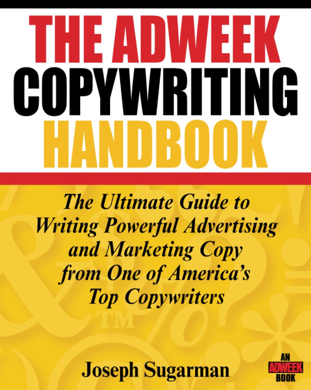 The Adweek Copywriting Handbook: The Ultimate Guide to Writing Powerful Advertising and Marketing Copy from One of Americas Top