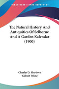 The Natural History And Antiquities Of Selborne And A Garden Kalendar (1900)