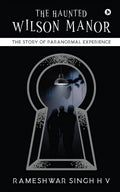 The Haunted Wilson Manor : The Story Of Paranormal Experience