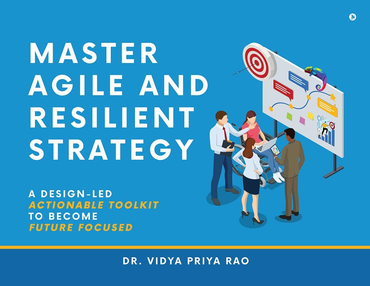 Master Agile and Resilient Strategy : A DesignLed Actionable Toolkit to Become Future Focused