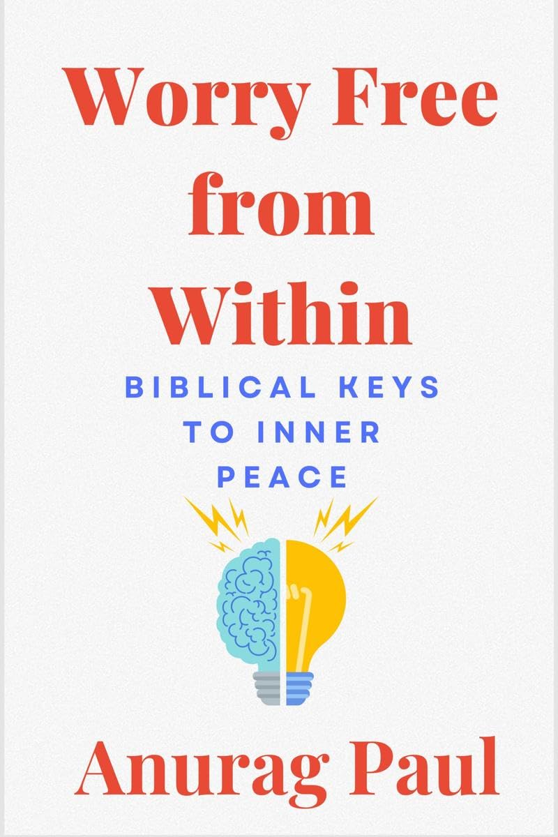 Worry Free From Within: Biblical Keys To Inner Peace
