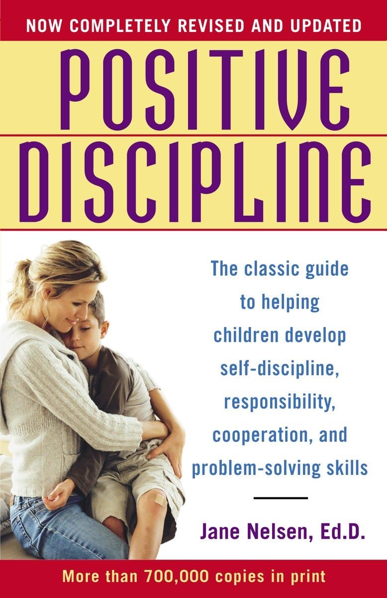 Positive Discipline: The Classic Guide to Helping Children Develop SelfDiscipline, Responsibility, Cooperation, and ProblemSol