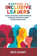 Onboard As Inclusive Leaders : Increase Job Readiness; Improve Performance & Innovation, and Profit by Learning Inclusive Leader