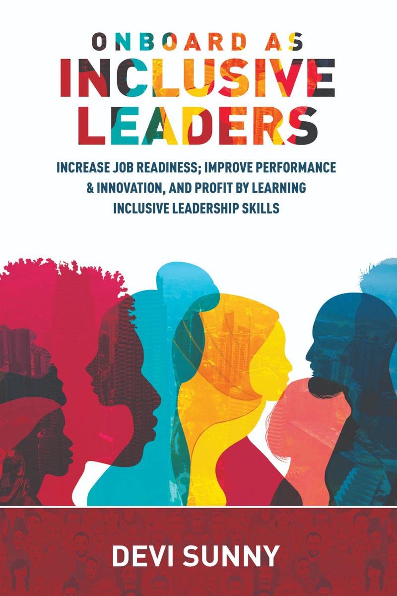 Onboard As Inclusive Leaders : Increase Job Readiness; Improve Performance & Innovation, and Profit by Learning Inclusive Leader