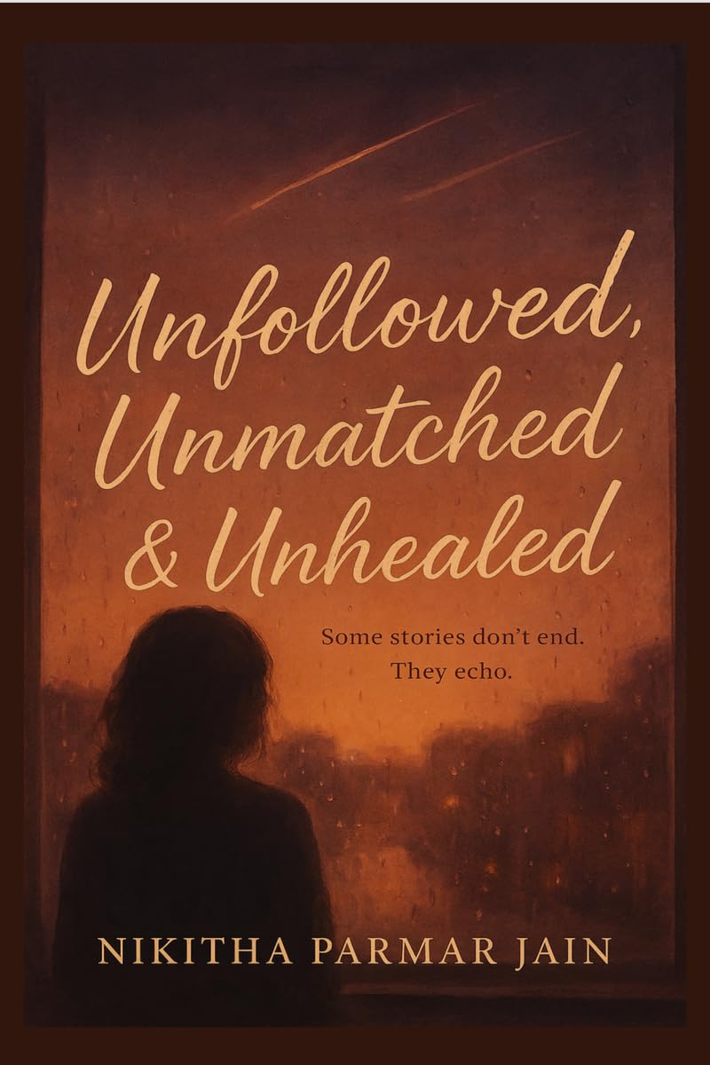Unfollowed, Unmatched & Unhealed: Some stories dont end. They echo..